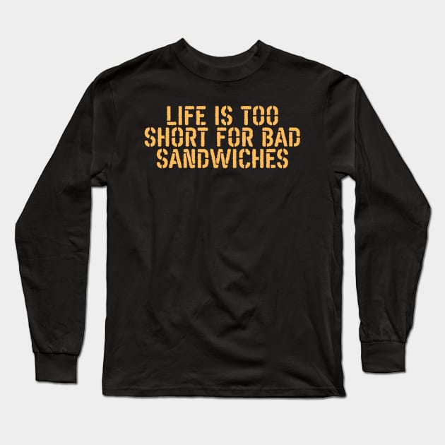 Life Is Too Short For Bad Sandwiches Long Sleeve T-Shirt by undrbolink